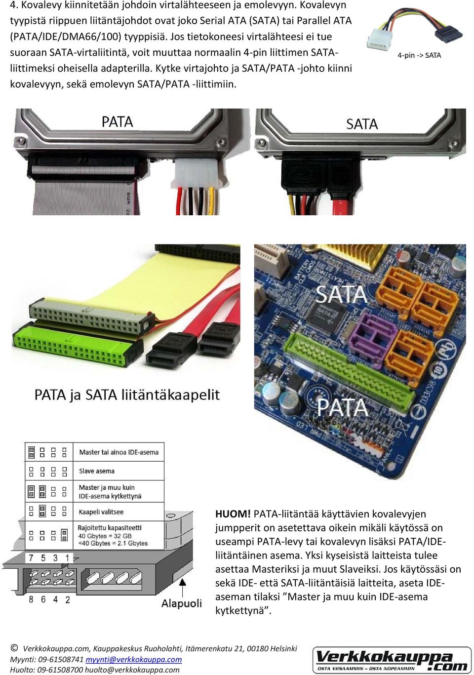 Kytke virtajohto ja SATA/PATA johto kiinni kovalevyyn, sekä emolevyn SATA/PATA liittimiin. HUOM!