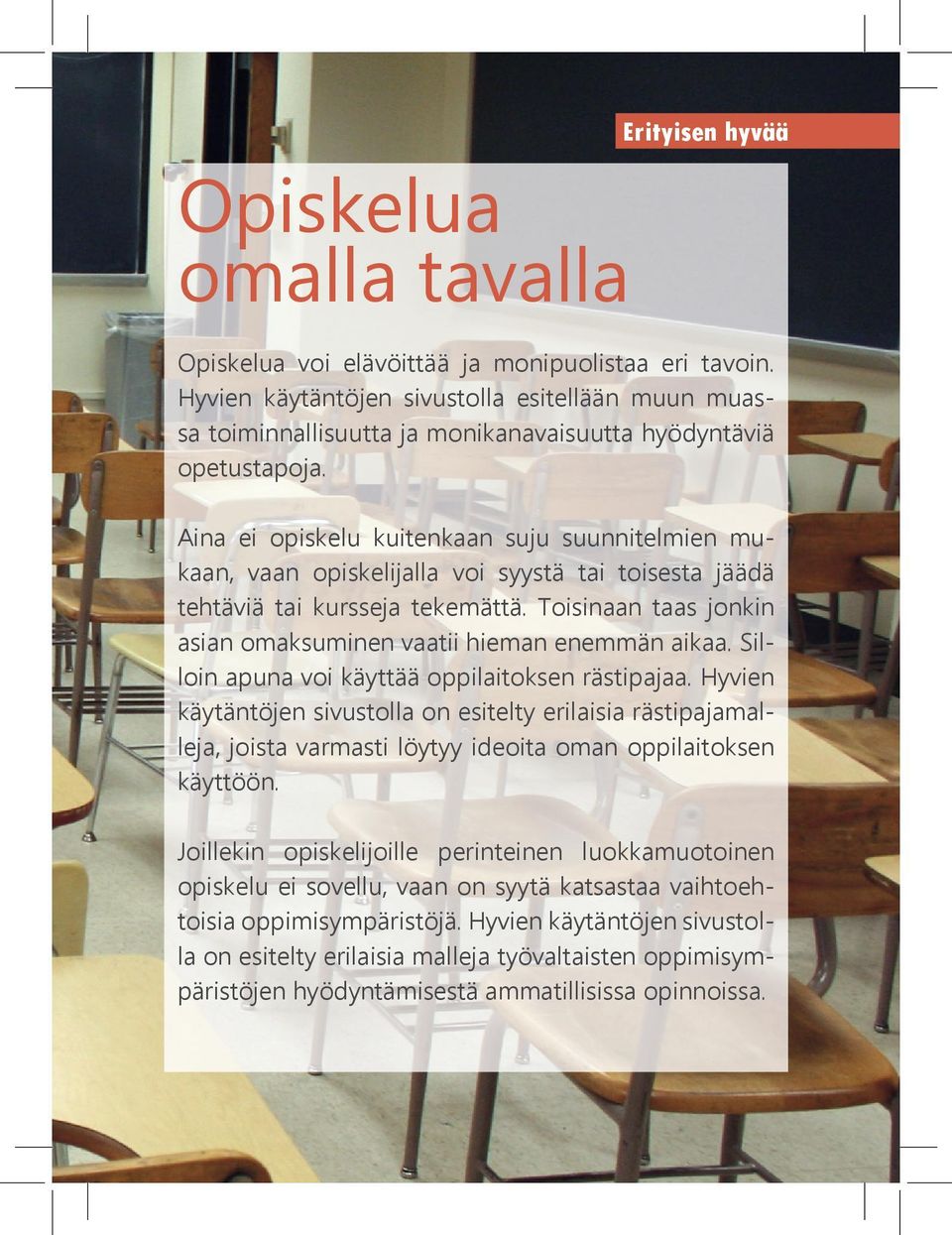 Aina ei opiskelu kuitenkaan suju suunnitelmien mukaan, vaan opiskelijalla voi syystä tai toisesta jäädä tehtäviä tai kursseja tekemättä.