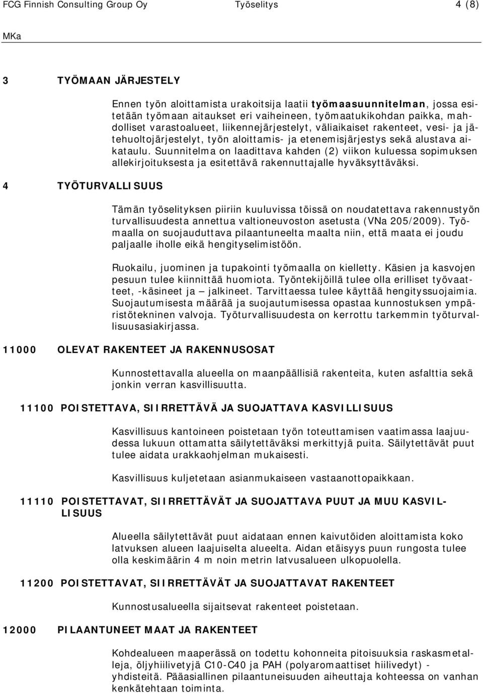 aikataulu. Suunnitelma on laadittava kahden (2) viikon kuluessa sopimuksen allekirjoituksesta ja esitettävä rakennuttajalle hyväksyttäväksi.