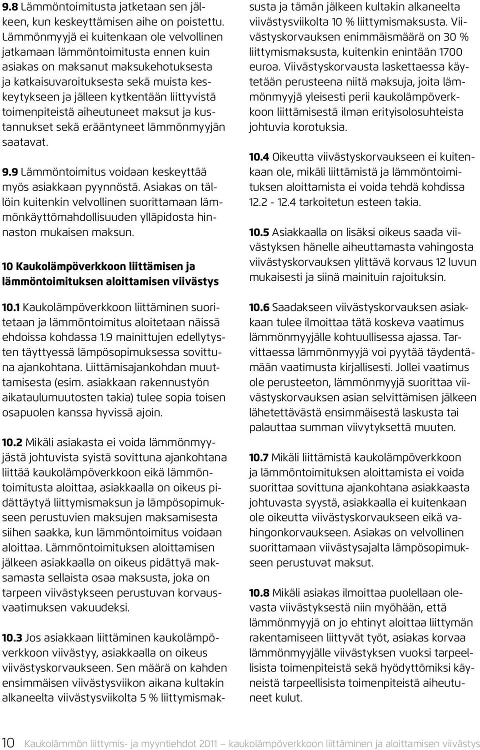 liittyvistä toimenpiteistä aiheutuneet maksut ja kustannukset sekä erääntyneet lämmönmyyjän saatavat. 9.9 Lämmöntoimitus voidaan keskeyttää myös asiakkaan pyynnöstä.