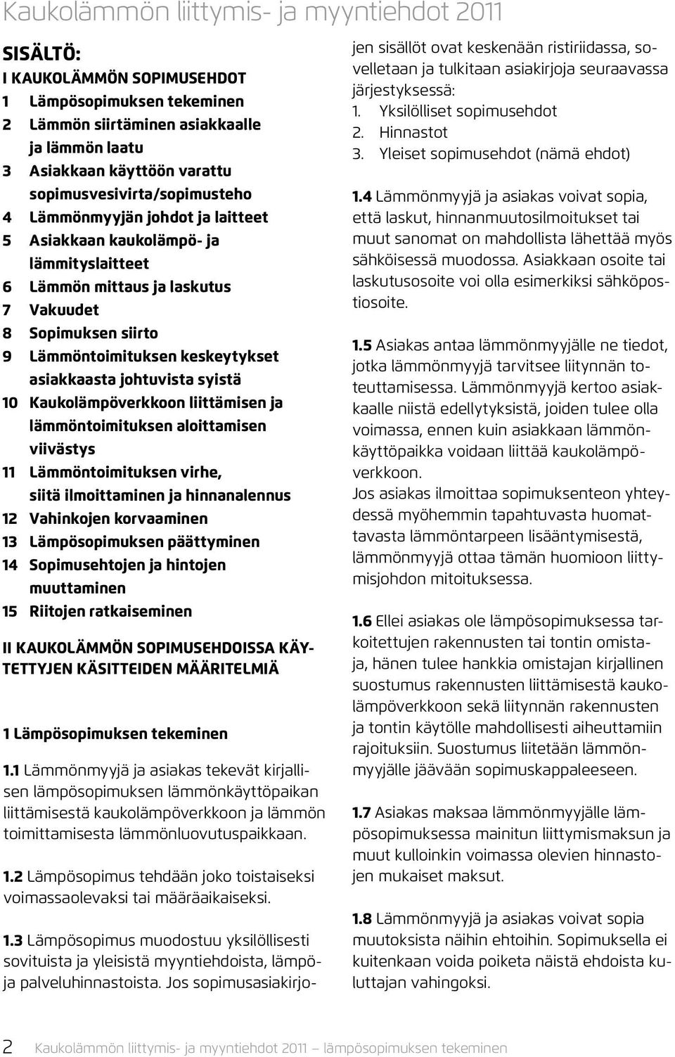 asiakkaasta johtuvista syistä 10 Kaukolämpöverkkoon liittämisen ja lämmöntoimituksen aloittamisen viivästys 11 Lämmöntoimituksen virhe, siitä ilmoittaminen ja hinnanalennus 12 Vahinkojen korvaaminen