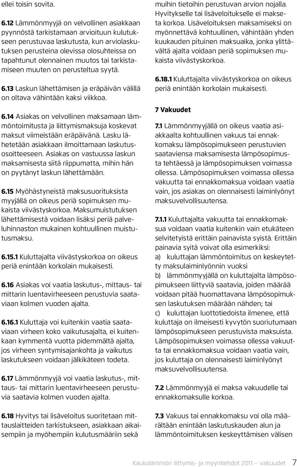 tarkistamiseen muuten on perusteltua syytä. 6.13 Laskun lähettämisen ja eräpäivän välillä on oltava vähintään kaksi viikkoa. 6.14 Asiakas on velvollinen maksamaan lämmöntoimitusta ja liittymismaksuja koskevat maksut viimeistään eräpäivänä.