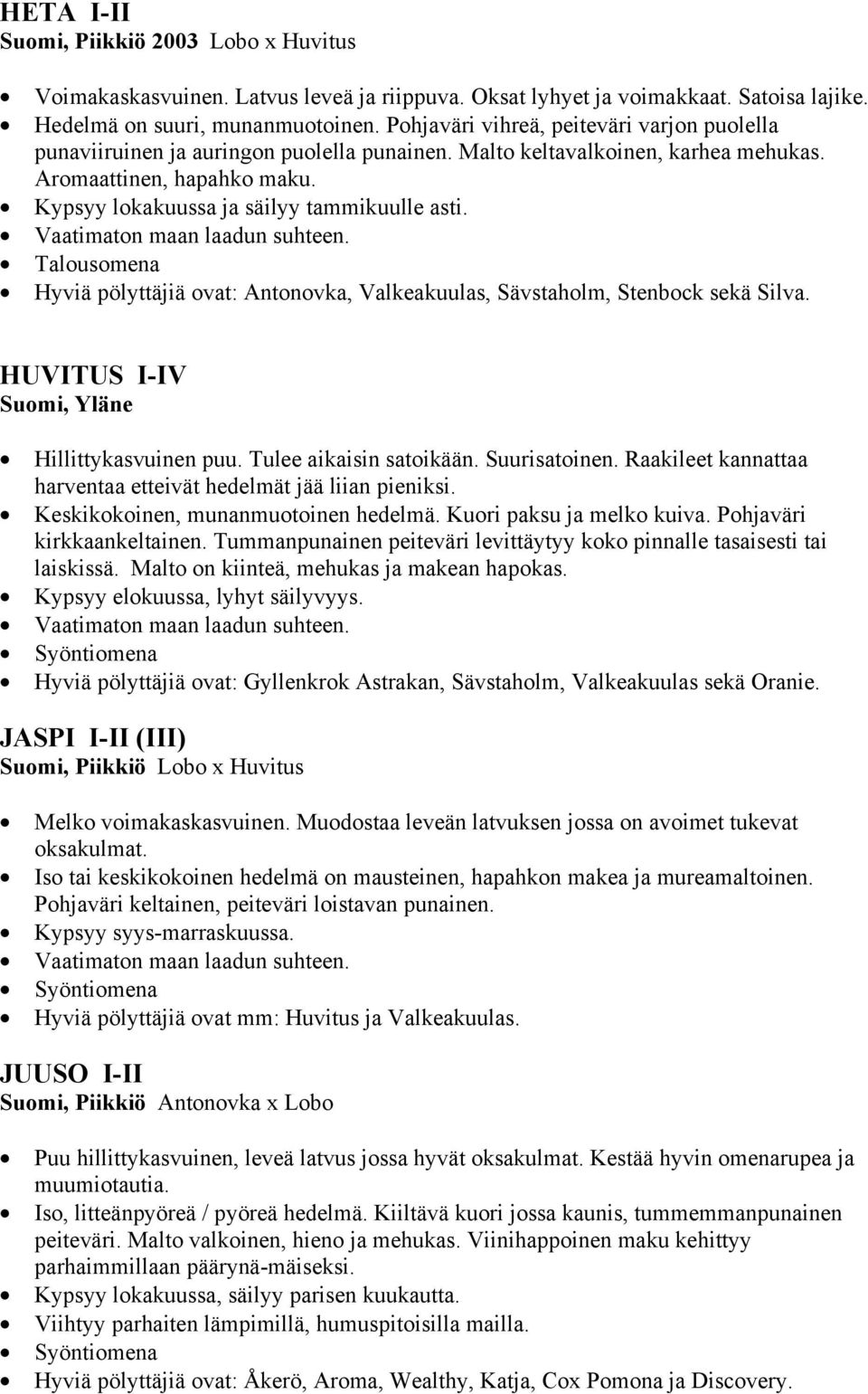 Vaatimaton maan laadun suhteen. Talousomena Hyviä pölyttäjiä ovat: Antonovka, Valkeakuulas, Sävstaholm, Stenbock sekä Silva. HUVITUS I-IV Suomi, Yläne Hillittykasvuinen puu. Tulee aikaisin satoikään.