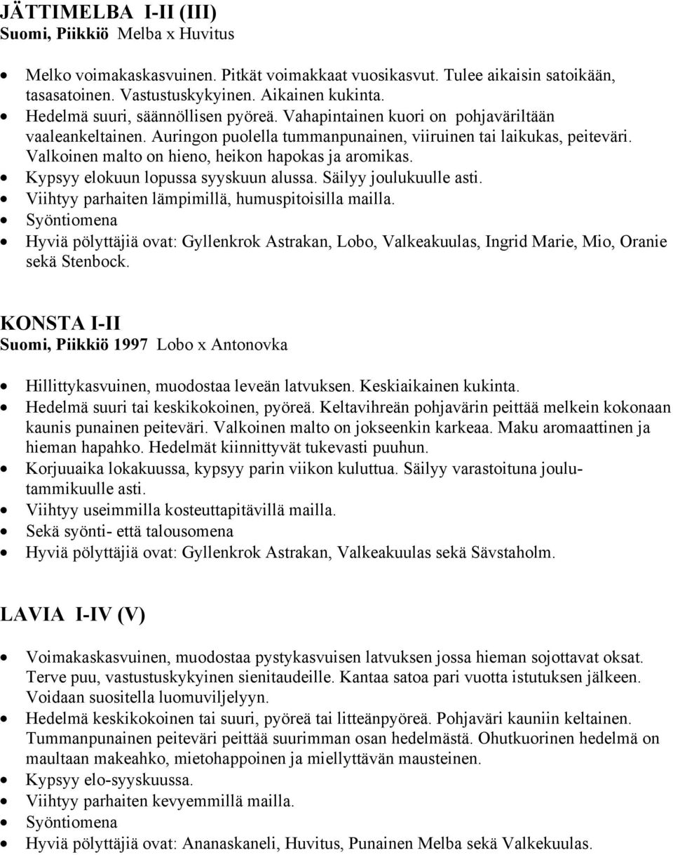 Valkoinen malto on hieno, heikon hapokas ja aromikas. Kypsyy elokuun lopussa syyskuun alussa. Säilyy joulukuulle asti. Viihtyy parhaiten lämpimillä, humuspitoisilla mailla.