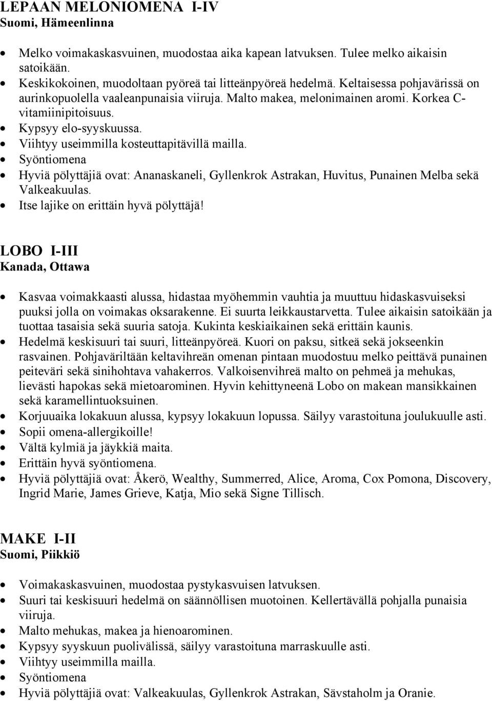 Hyviä pölyttäjiä ovat: Ananaskaneli, Gyllenkrok Astrakan, Huvitus, Punainen Melba sekä Valkeakuulas. Itse lajike on erittäin hyvä pölyttäjä!