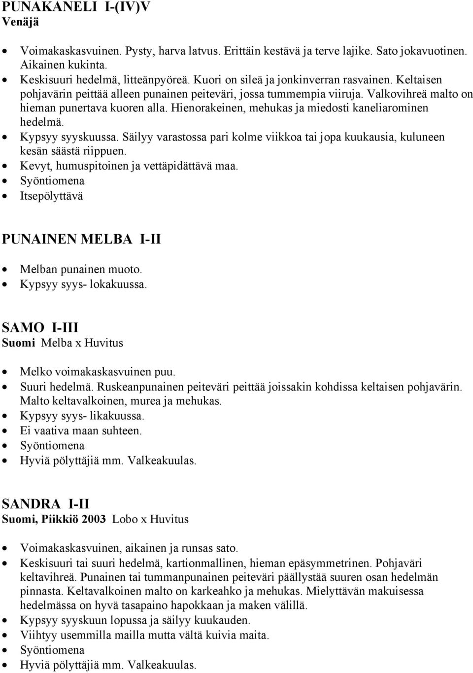 Hienorakeinen, mehukas ja miedosti kaneliarominen hedelmä. Kypsyy syyskuussa. Säilyy varastossa pari kolme viikkoa tai jopa kuukausia, kuluneen kesän säästä riippuen.