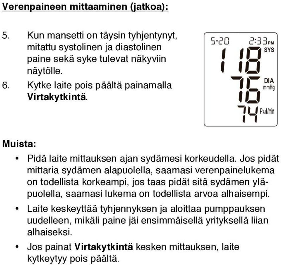 Jos pidät mittaria sydämen alapuolella, saamasi verenpainelukema on todellista korkeampi, jos taas pidät sitä sydämen yläpuolella, saamasi lukema on todellista