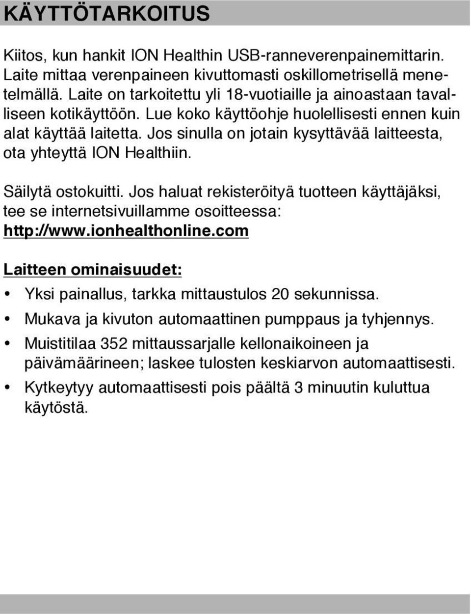 Jos sinulla on jotain kysyttävää laitteesta, ota yhteyttä ION Healthiin. Säilytä ostokuitti. Jos haluat rekisteröityä tuotteen käyttäjäksi, tee se internetsivuillamme osoitteessa: http://www.