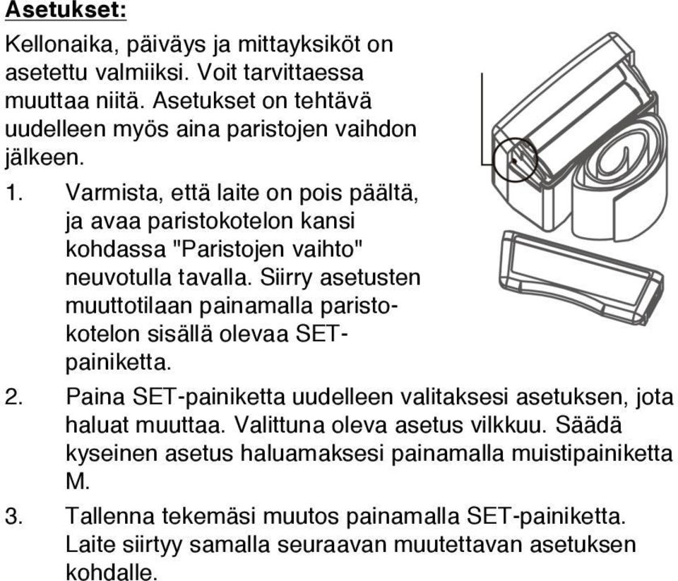 Varmista, että laite on pois päältä, ja avaa paristokotelon kansi kohdassa "Paristojen vaihto" neuvotulla tavalla.