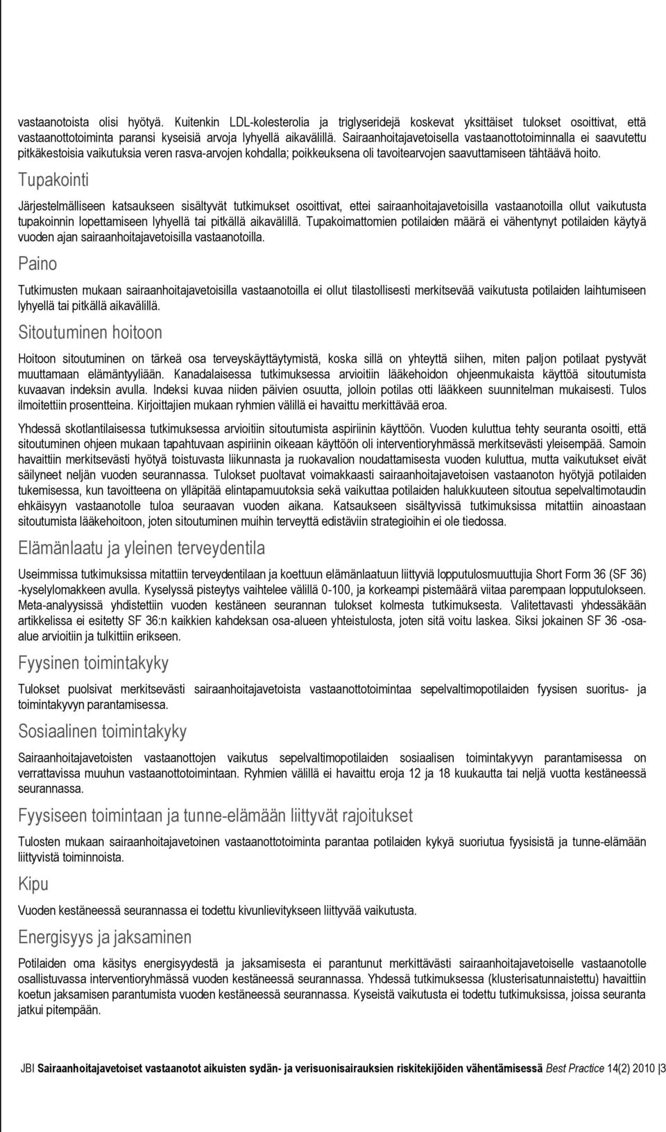 Tupakointi Järjestelmälliseen katsaukseen sisältyvät tutkimukset osoittivat, ettei sairaanhoitajavetoisilla vastaanotoilla ollut vaikutusta tupakoinnin lopettamiseen lyhyellä tai pitkällä aikavälillä.