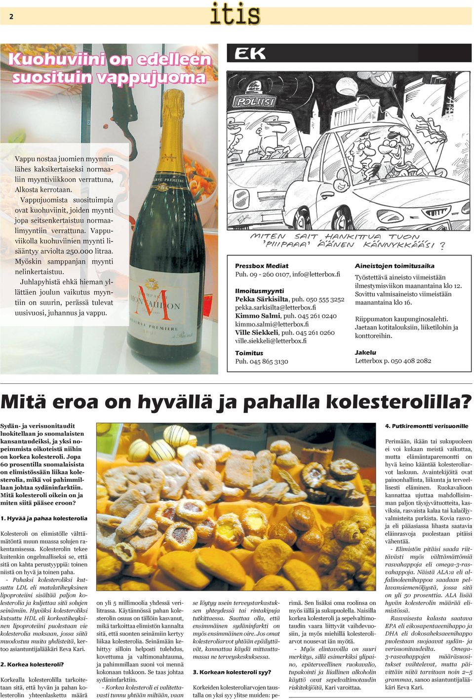 Myöskin samppanjan myynti nelinkertaistuu. Juhlapyhistä ehkä hieman yllättäen joulun vaikutus myyntiin on suurin, perässä tulevat uusivuosi, juhannus ja vappu. Pressbox Mediat Puh.