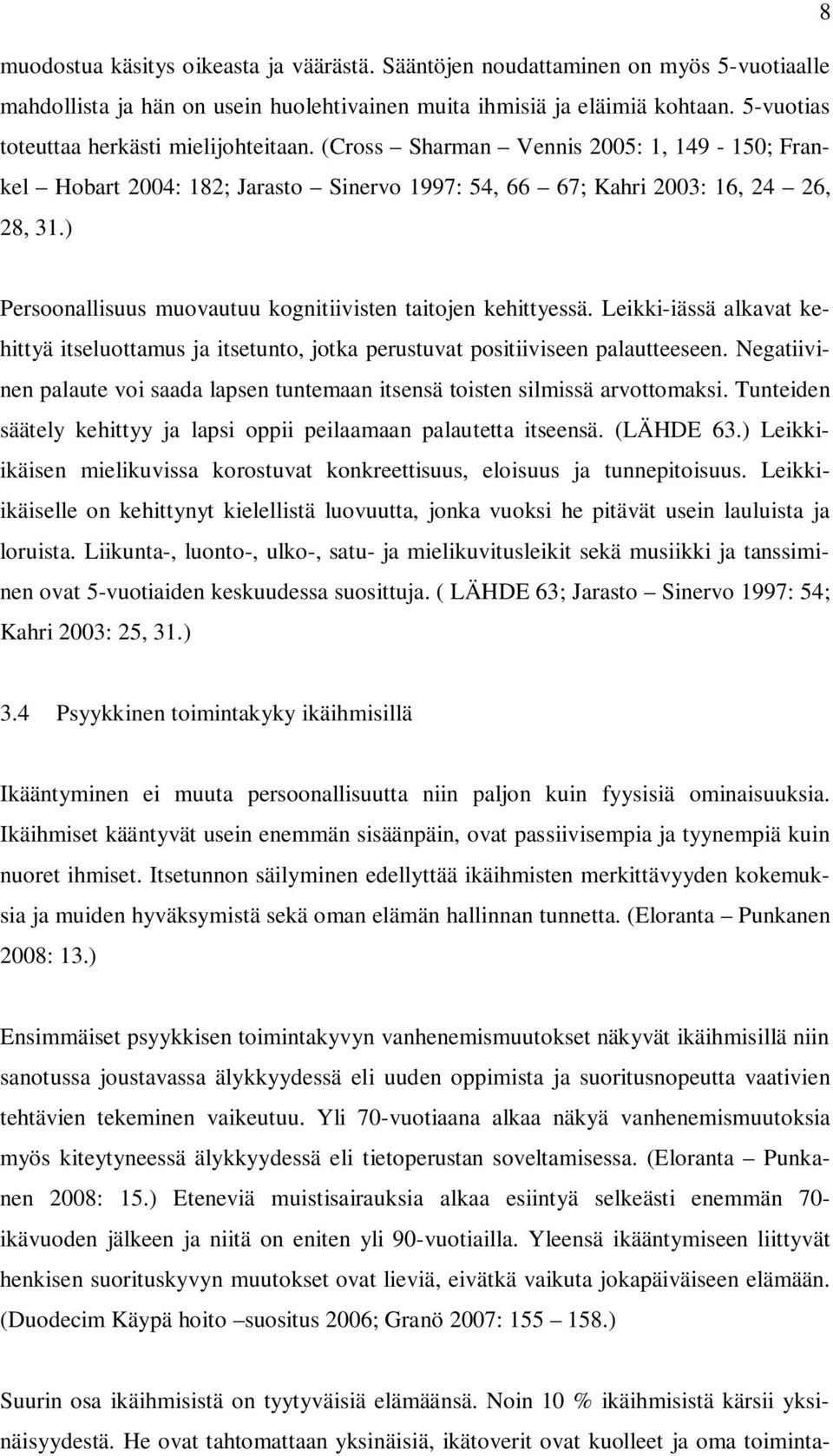 ) Persoonallisuus muovautuu kognitiivisten taitojen kehittyessä. Leikki-iässä alkavat kehittyä itseluottamus ja itsetunto, jotka perustuvat positiiviseen palautteeseen.