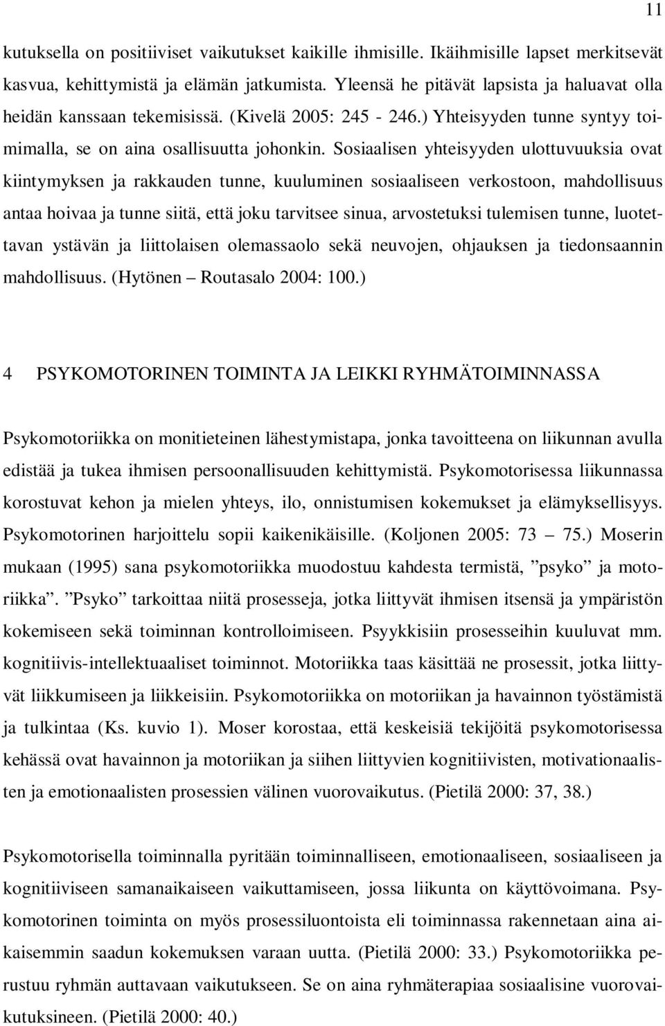 Sosiaalisen yhteisyyden ulottuvuuksia ovat kiintymyksen ja rakkauden tunne, kuuluminen sosiaaliseen verkostoon, mahdollisuus antaa hoivaa ja tunne siitä, että joku tarvitsee sinua, arvostetuksi