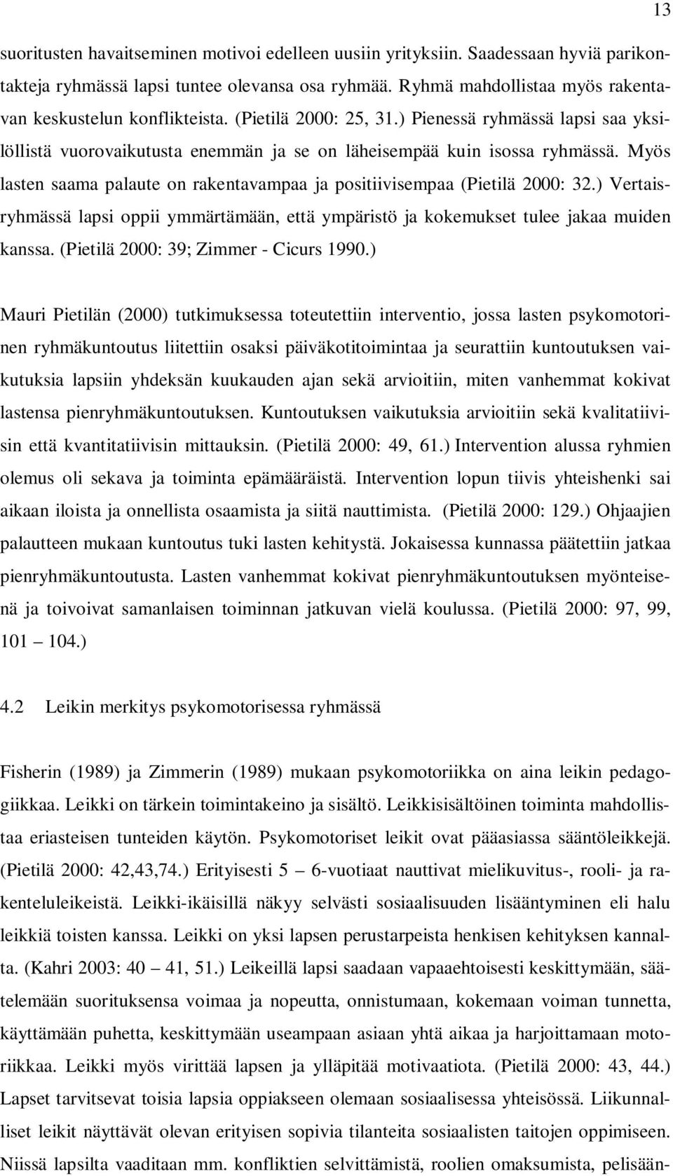 Myös lasten saama palaute on rakentavampaa ja positiivisempaa (Pietilä 2000: 32.) Vertaisryhmässä lapsi oppii ymmärtämään, että ympäristö ja kokemukset tulee jakaa muiden kanssa.