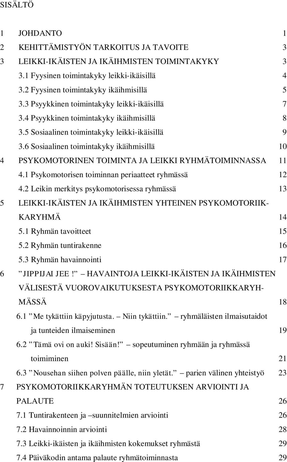 6 Sosiaalinen toimintakyky ikäihmisillä 10 4 PSYKOMOTORINEN TOIMINTA JA LEIKKI RYHMÄTOIMINNASSA 11 4.1 Psykomotorisen toiminnan periaatteet ryhmässä 12 4.