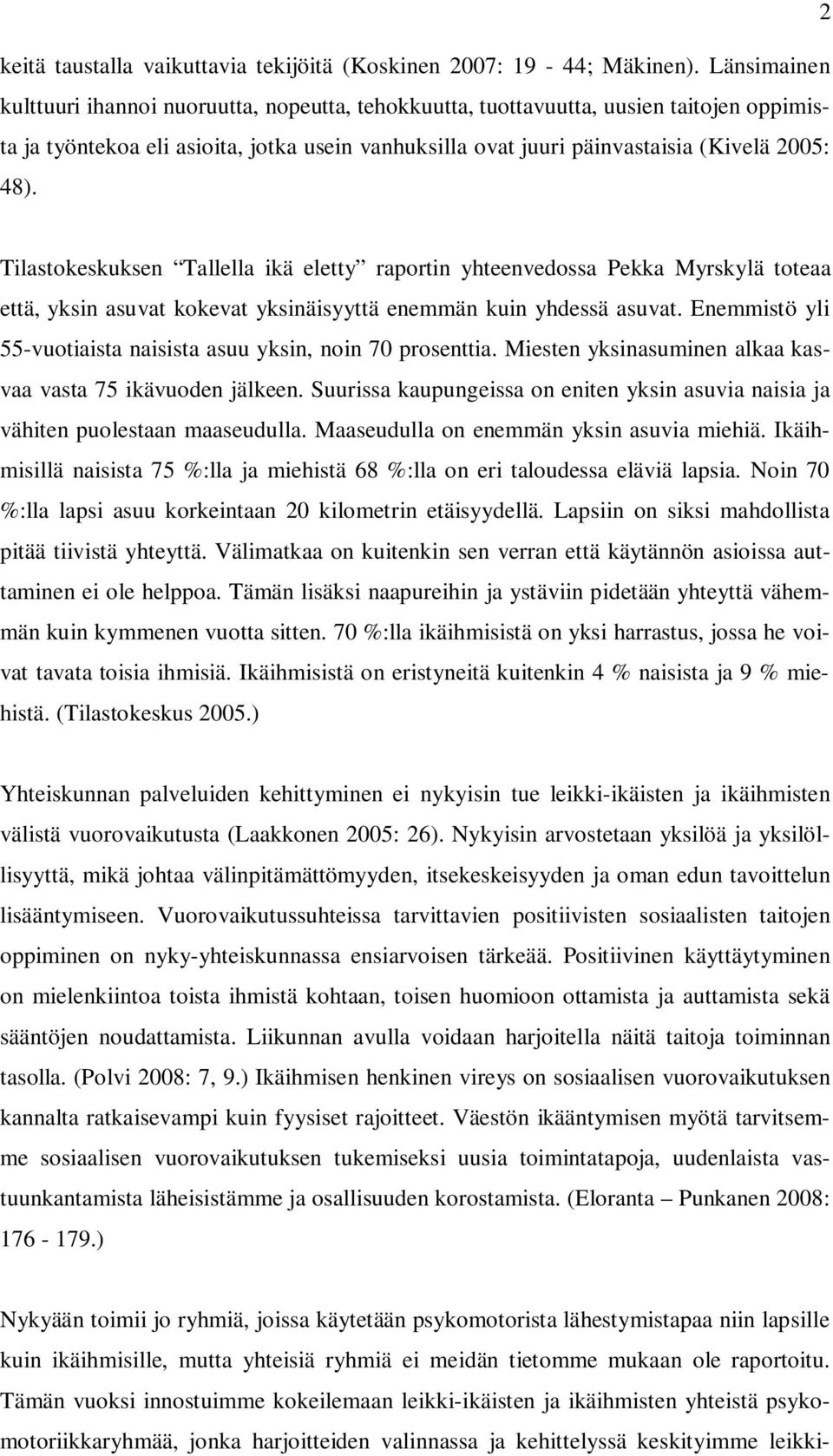 Tilastokeskuksen Tallella ikä eletty raportin yhteenvedossa Pekka Myrskylä toteaa että, yksin asuvat kokevat yksinäisyyttä enemmän kuin yhdessä asuvat.