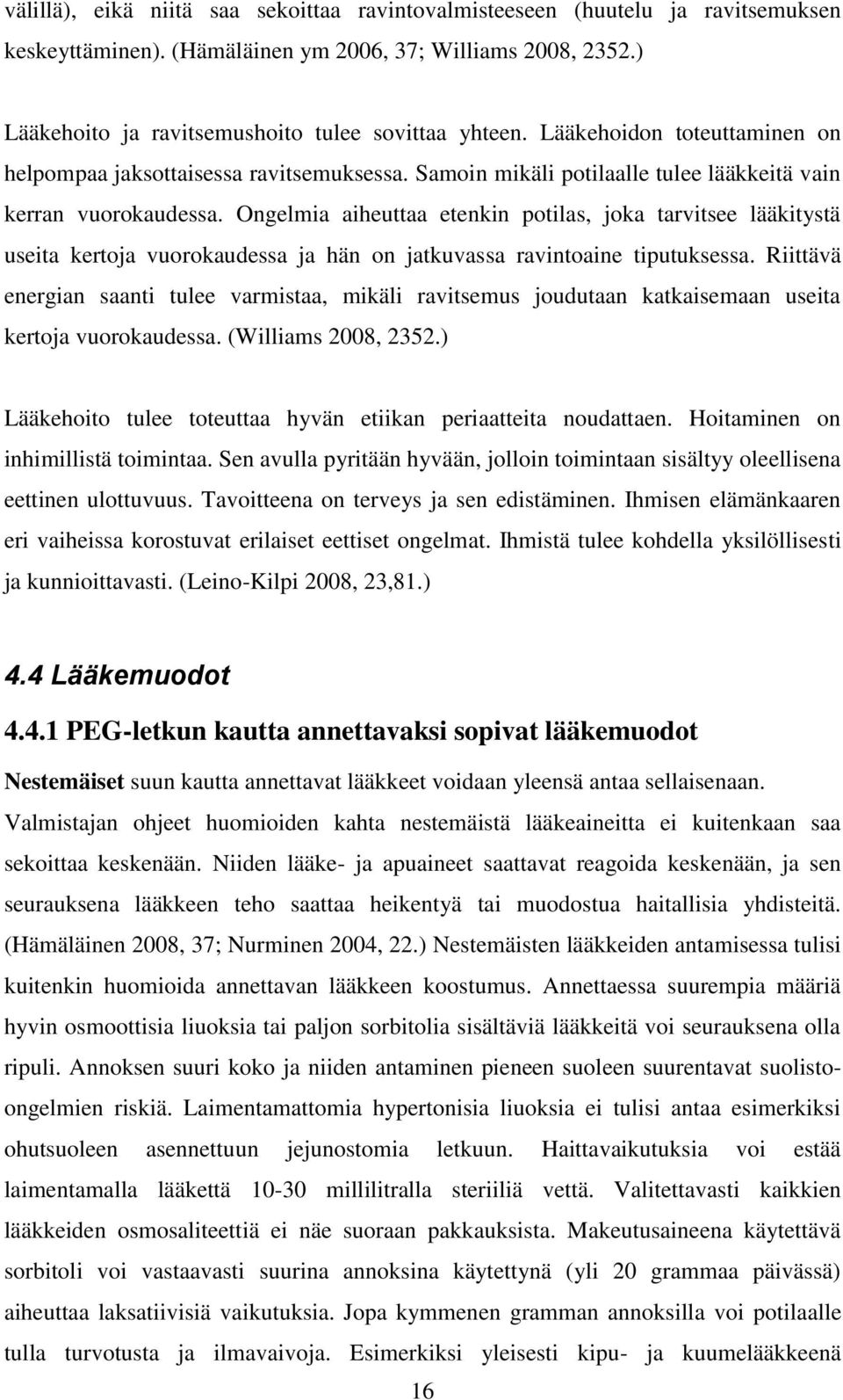 Ongelmia aiheuttaa etenkin potilas, joka tarvitsee lääkitystä useita kertoja vuorokaudessa ja hän on jatkuvassa ravintoaine tiputuksessa.