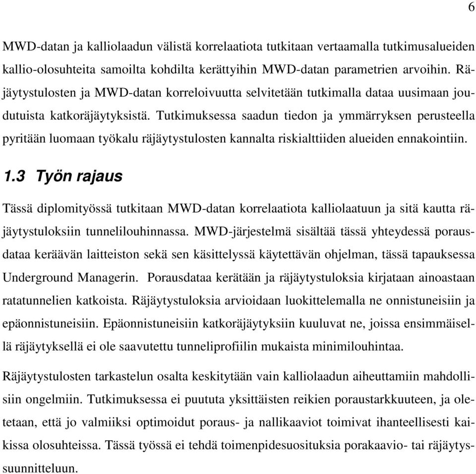 Tutkimuksessa saadun tiedon ja ymmärryksen perusteella pyritään luomaan työkalu räjäytystulosten kannalta riskialttiiden alueiden ennakointiin. 1.