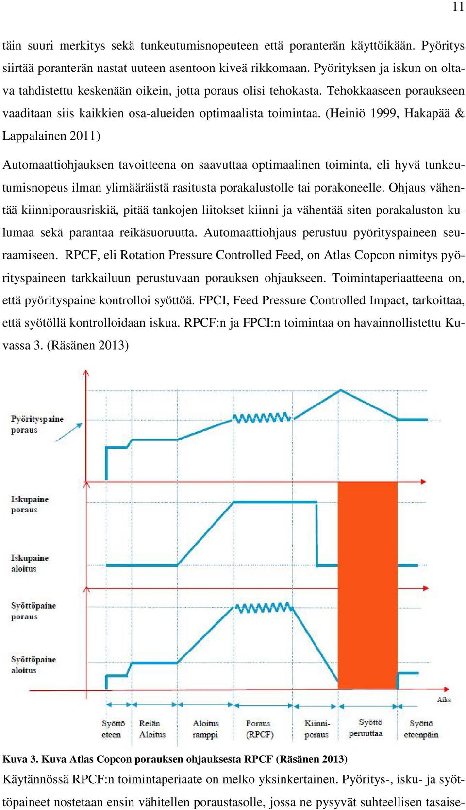 (Heiniö 1999, Hakapää & Lappalainen 2011) Automaattiohjauksen tavoitteena on saavuttaa optimaalinen toiminta, eli hyvä tunkeutumisnopeus ilman ylimääräistä rasitusta porakalustolle tai porakoneelle.