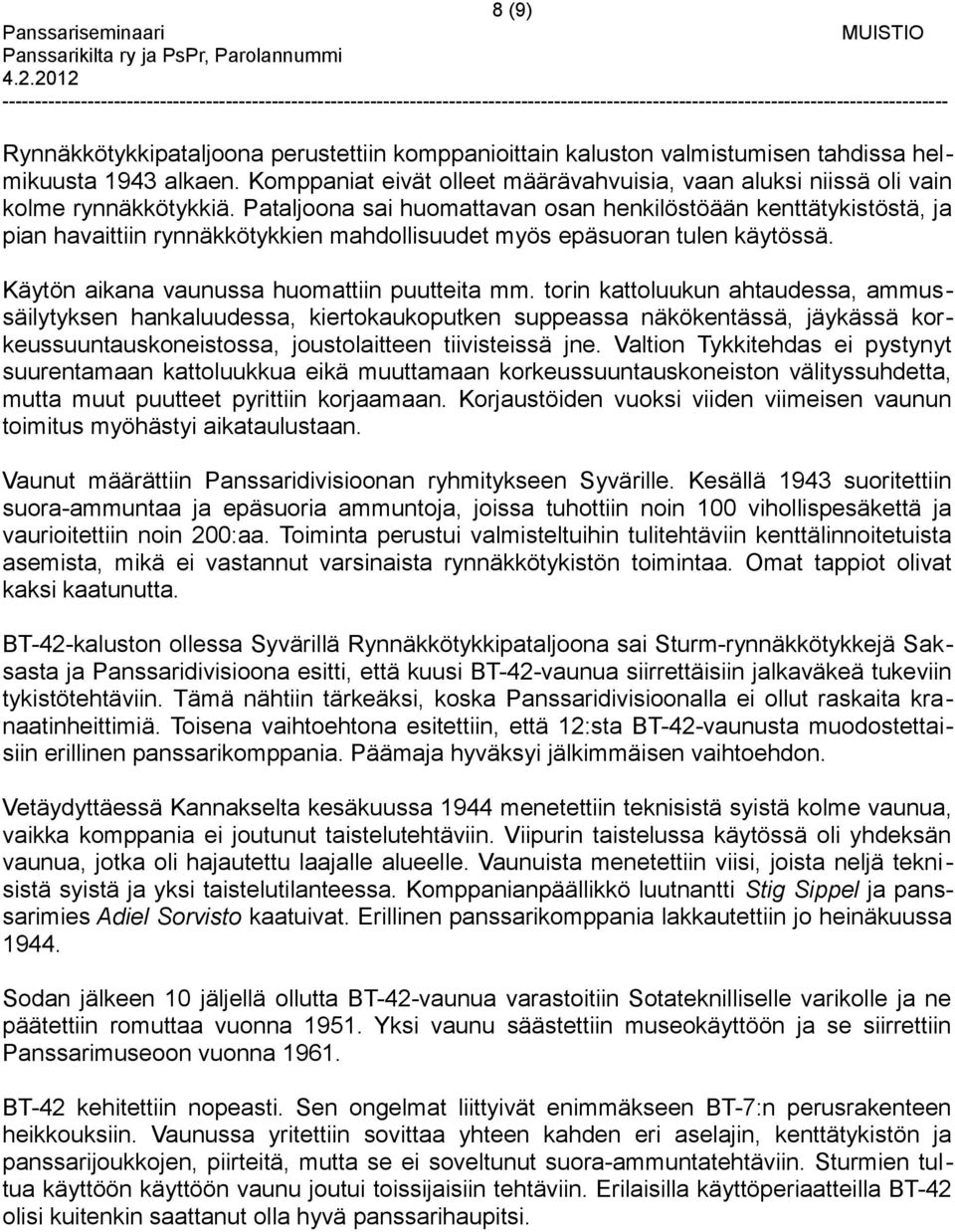 Pataljoona sai huomattavan osan henkilöstöään kenttätykistöstä, ja pian havaittiin rynnäkkötykkien mahdollisuudet myös epäsuoran tulen käytössä. Käytön aikana vaunussa huomattiin puutteita mm.