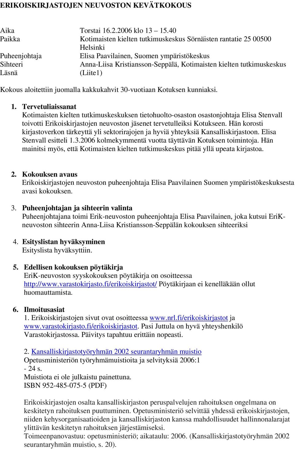 kielten tutkimuskeskus Läsnä (Liite1) Kokous aloitettiin juomalla kakkukahvit 30-vuotiaan Kotuksen kunniaksi. 1.