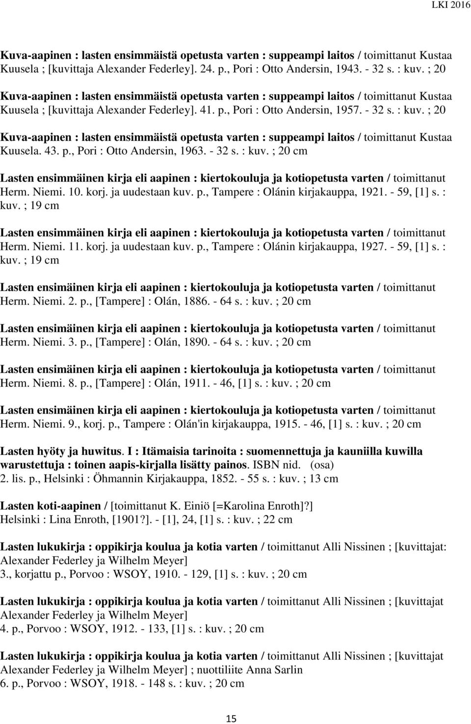 ; 20 Kuva-aapinen : lasten ensimmäistä opetusta varten : suppeampi laitos / toimittanut Kustaa Kuusela. 43. p., Pori : Otto Andersin, 1963. - 32 s. : kuv.