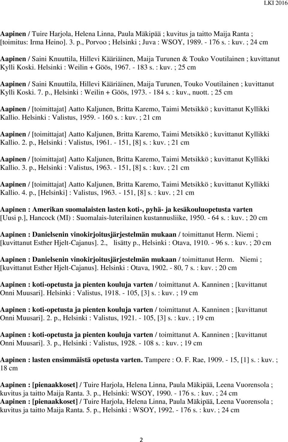 ; 25 cm Aapinen / Saini Knuuttila, Hillevi Kääriäinen, Maija Turunen, Touko Voutilainen ; kuvittanut Kylli Koski. 7. p., Helsinki : Weilin + Göös, 1973. - 184 s. : kuv., nuott.