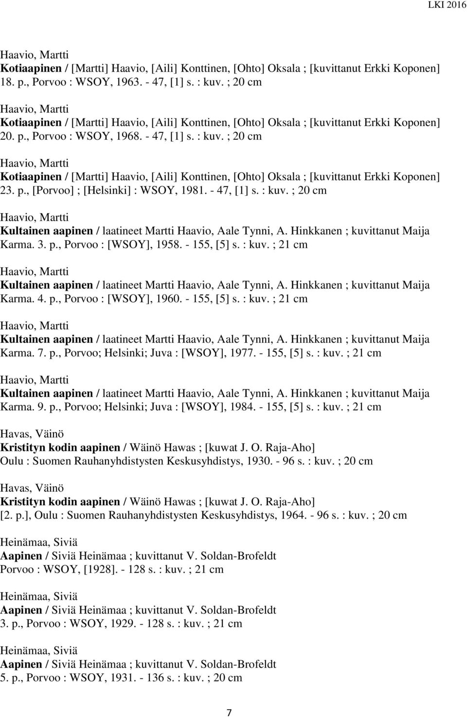 ; 20 cm Kotiaapinen / [Martti] Haavio, [Aili] Konttinen, [Ohto] Oksala ; [kuvittanut Erkki Koponen] 23. p., [Porvoo] ; [Helsinki] : WSOY, 1981. - 47, [1] s. : kuv.