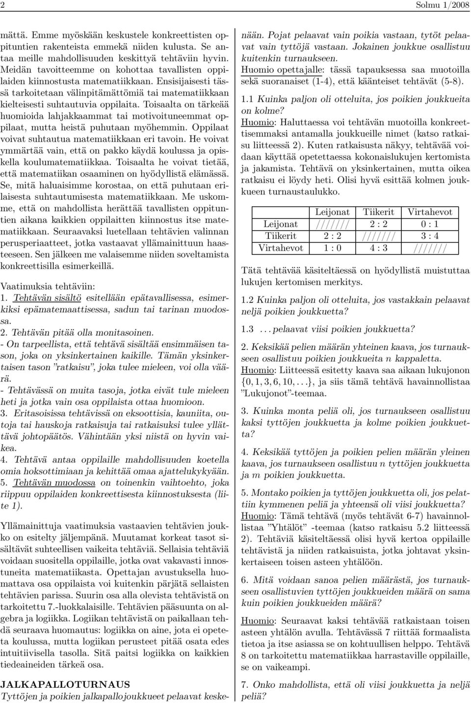 Toisaalta on tärkeää huomioida lahjakkaammat tai motivoituneemmat oppilaat, mutta heistä puhutaan myöhemmin. Oppilaat voivat suhtautua matematiikkaan eri tavoin.