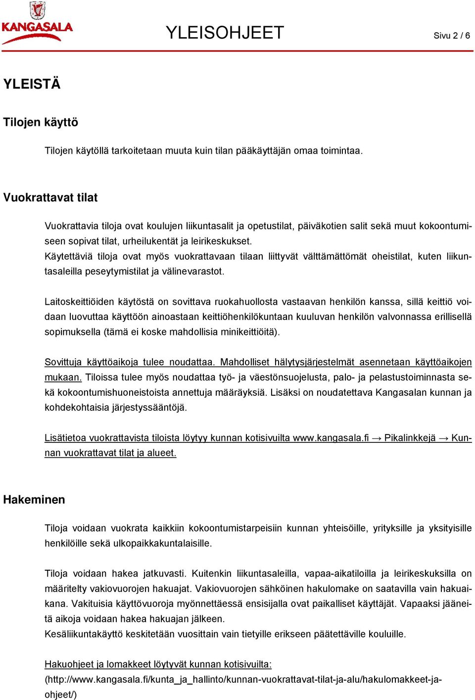 Käytettäviä tiloja ovat myös vuokrattavaan tilaan liittyvät välttämättömät oheistilat, kuten liikuntasaleilla peseytymistilat ja välinevarastot.