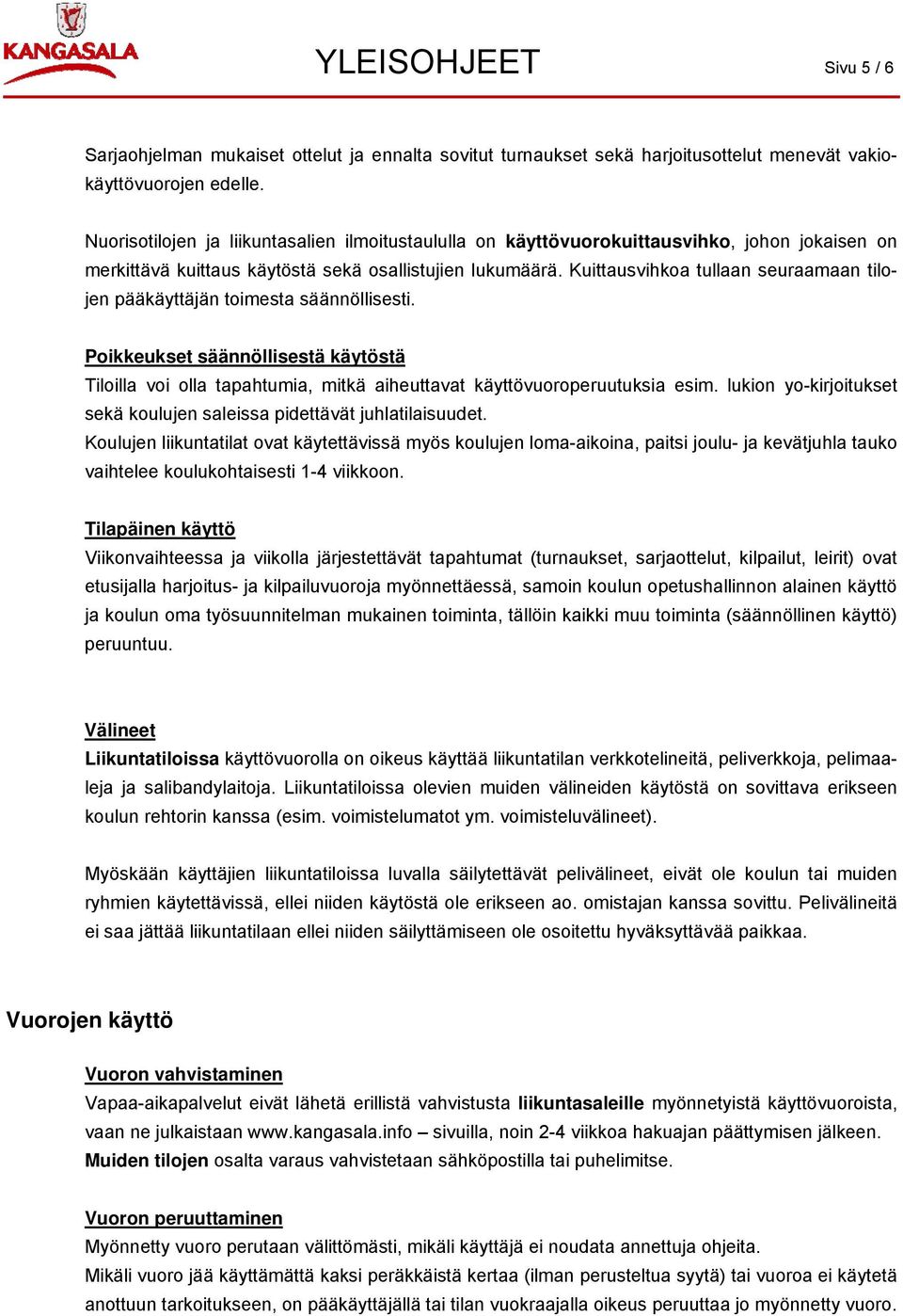 Kuittausvihkoa tullaan seuraamaan tilojen pääkäyttäjän toimesta säännöllisesti. Poikkeukset säännöllisestä käytöstä Tiloilla voi olla tapahtumia, mitkä aiheuttavat käyttövuoroperuutuksia esim.