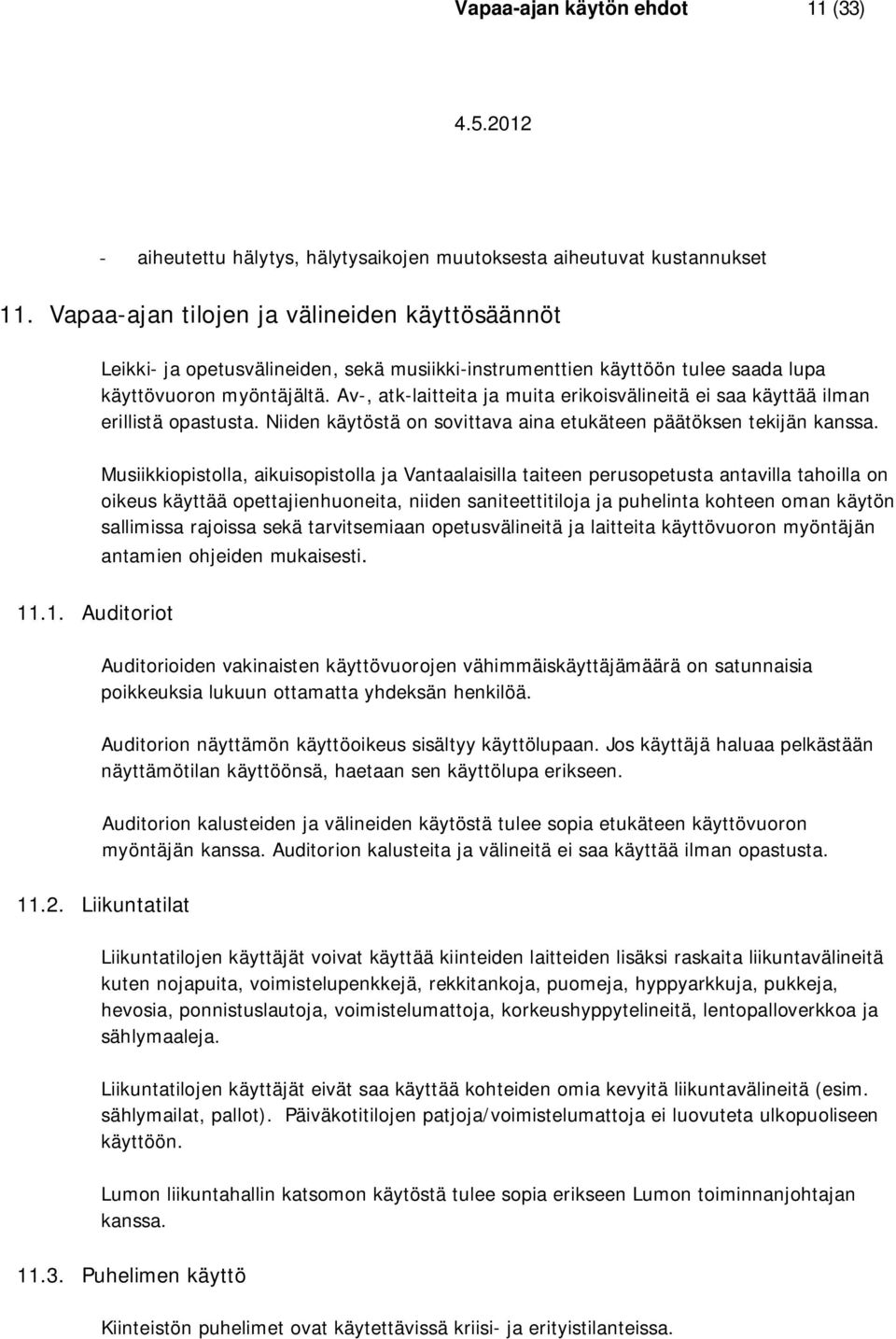 Av-, atk-laitteita ja muita erikoisvälineitä ei saa käyttää ilman erillistä opastusta. Niiden käytöstä on sovittava aina etukäteen päätöksen tekijän kanssa.