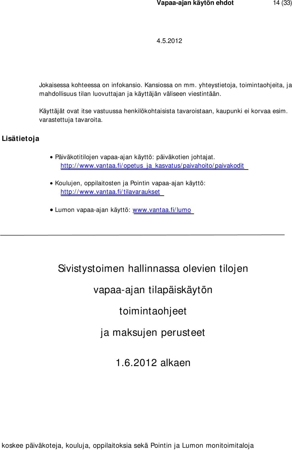 http://www.vantaa.fi/opetus_ja_kasvatus/paivahoito/paivakodit Koulujen, oppilaitosten ja Pointin vapaa-ajan käyttö: http://www.vantaa.fi/tilavaraukset Lumon vapaa-ajan käyttö: www.vantaa.fi/lumo Sivistystoimen hallinnassa olevien tilojen vapaa-ajan tilapäiskäytön toimintaohjeet ja maksujen perusteet 1.