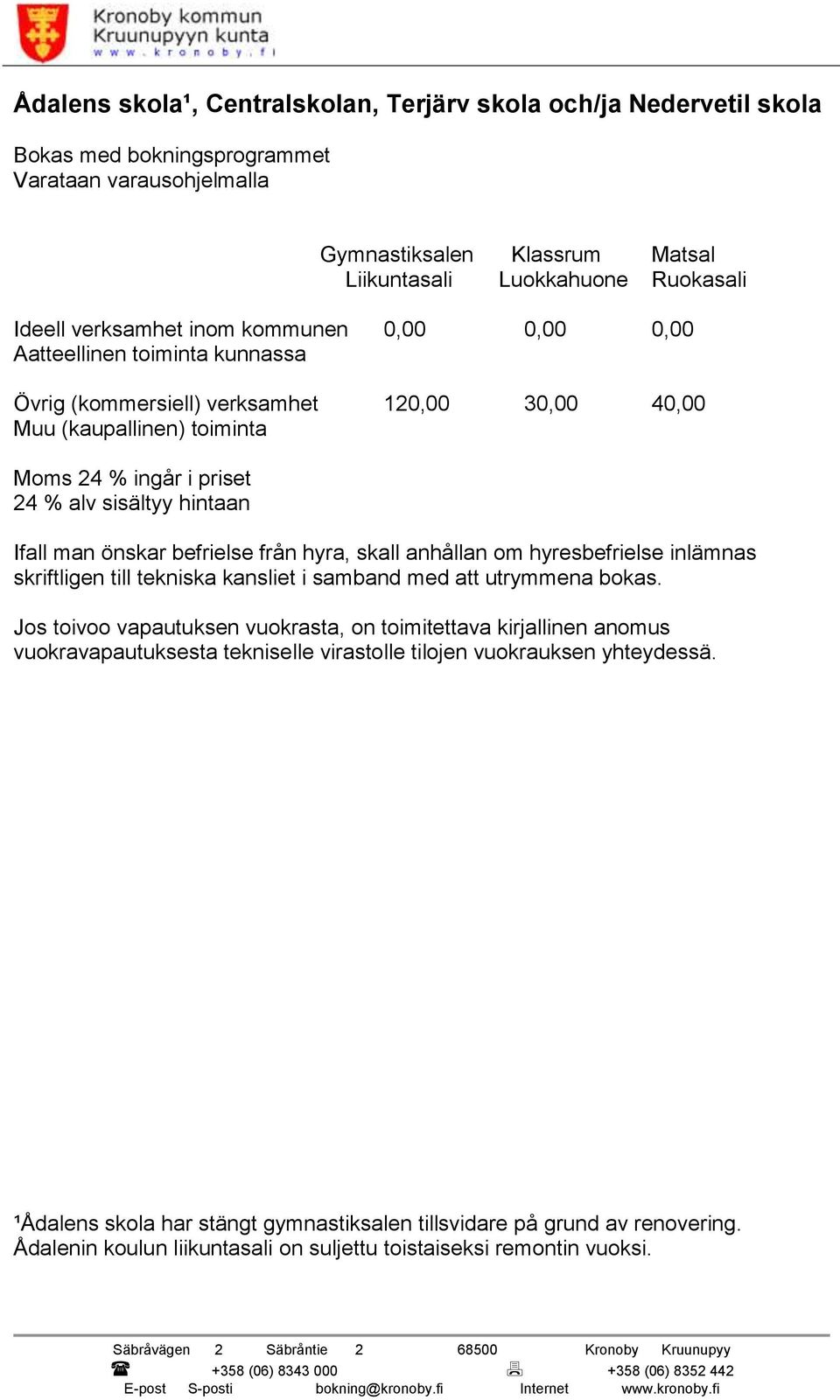 verksamhet 120,00 30,00 40,00 Muu (kaupallinen) toiminta Moms 24 % ingår i priset ¹Ådalens skola har stängt