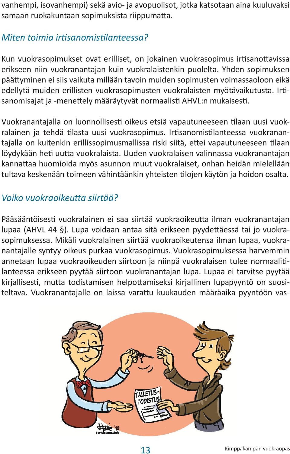 Yhden sopimuksen päättyminen ei siis vaikuta millään tavoin muiden sopimusten voimassaoloon eikä edellytä muiden erillisten vuokrasopimusten vuokralaisten myötävaikutusta.