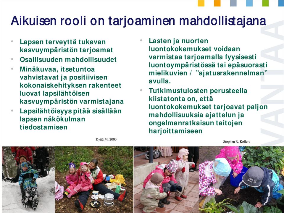 2003 Lasten ja nuorten luontokokemukset voidaan varmistaa tarjoamalla fyysisesti luontoympäristössä tai epäsuorasti mielikuvien / ajatusrakennelman avulla.