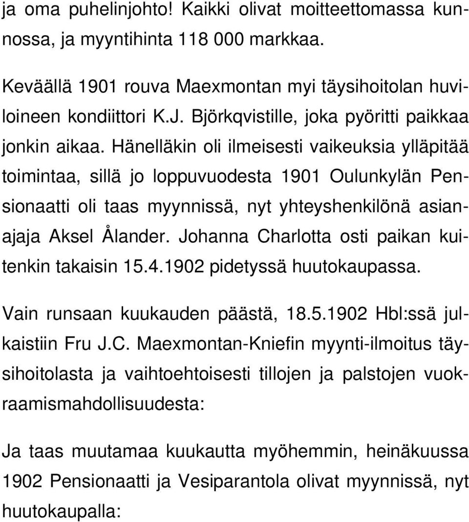 Hänelläkin oli ilmeisesti vaikeuksia ylläpitää toimintaa, sillä jo loppuvuodesta 1901 Oulunkylän Pensionaatti oli taas myynnissä, nyt yhteyshenkilönä asianajaja Aksel Ålander.