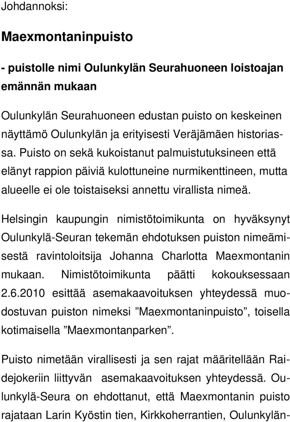 Helsingin kaupungin nimistötoimikunta on hyväksynyt Oulunkylä-Seuran tekemän ehdotuksen puiston nimeämisestä ravintoloitsija Johanna Charlotta Maexmontanin mukaan.