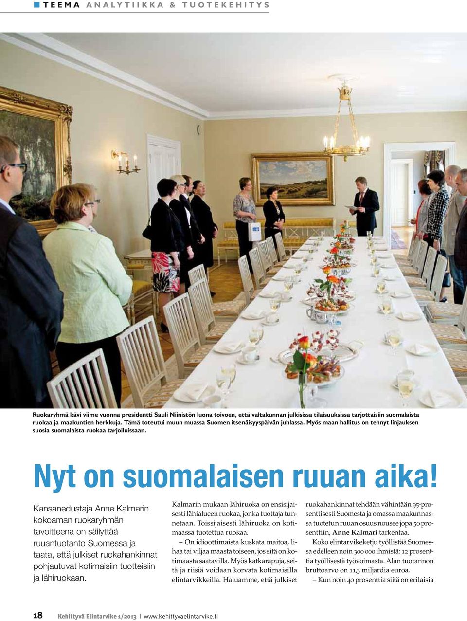 Kansanedustaja Anne Kalmarin kokoaman ruokaryhmän tavoitteena on säilyttää ruuantuotanto Suomessa ja taata, että julkiset ruokahankinnat pohjautuvat kotimaisiin tuotteisiin ja lähiruokaan.