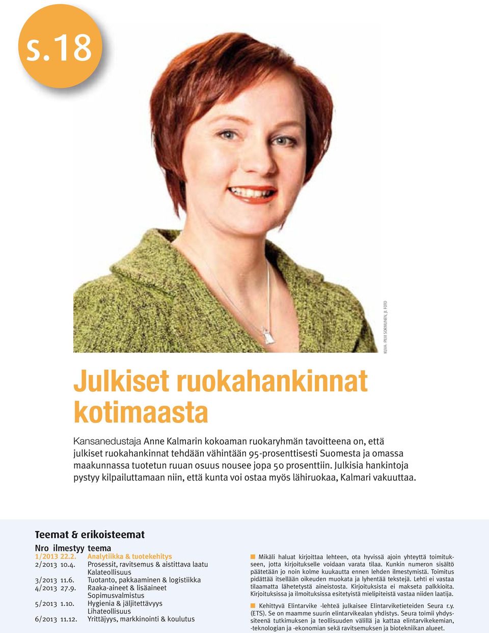 Julkisia hankintoja pystyy kilpailuttamaan niin, että kunta voi ostaa myös lähiruokaa, Kalmari vakuuttaa. Teemat & erikoisteemat Nro ilmestyy teema 1/2013 22.2. Analytiikka & tuotekehitys 2/2013 10.4.