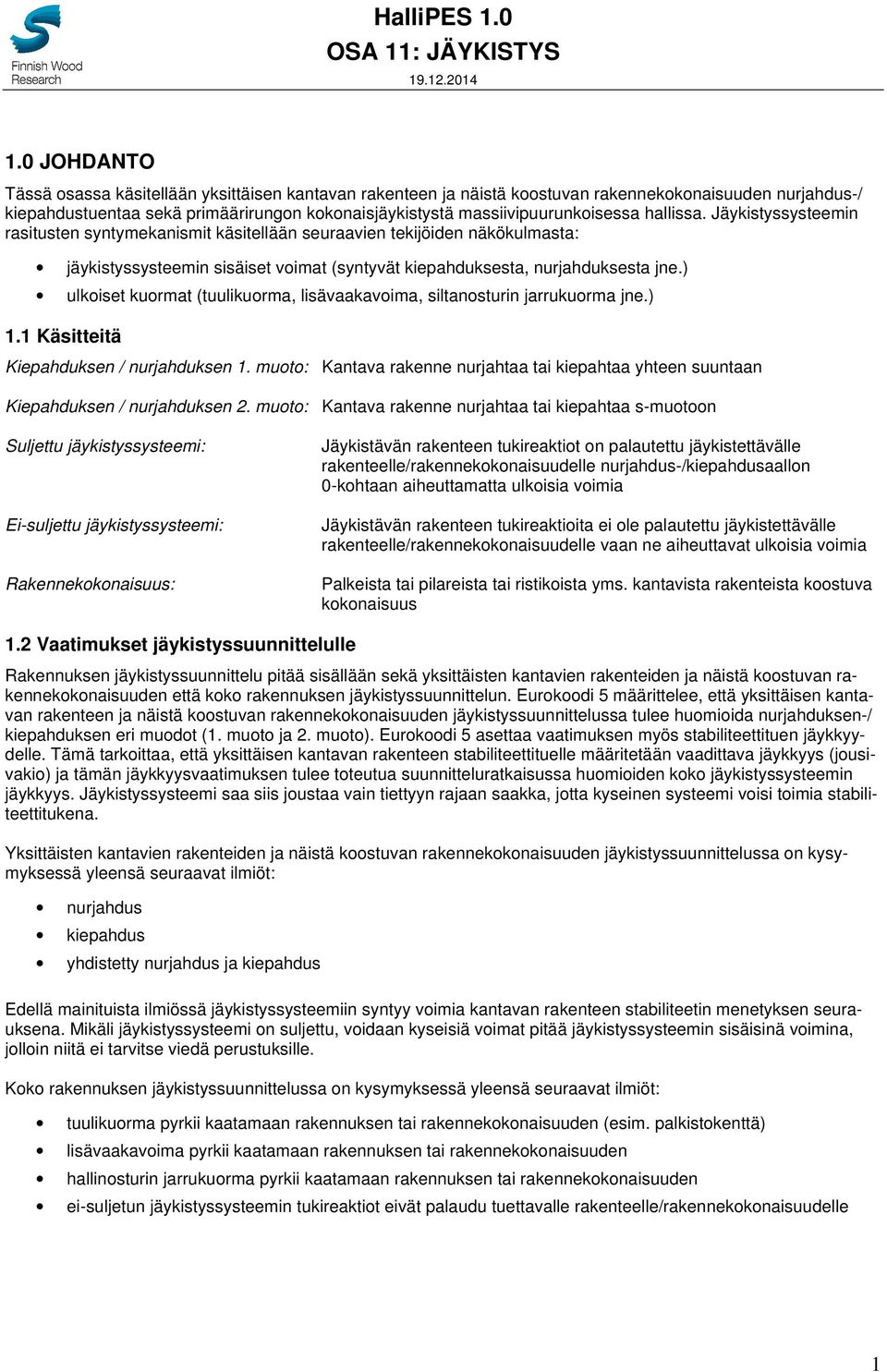 Jäykistyssysteemin rasitusten syntymekanismit käsitellään seuraavien tekijöiden näkökulmasta: jäykistyssysteemin sisäiset voimat (syntyvät kiepahduksesta, nurjahduksesta jne.