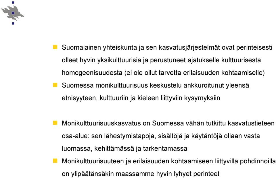 kieleen liittyviin kysymyksiin Monikulttuurisuuskasvatus on Suomessa vähän tutkittu kasvatustieteen osa-alue: sen lähestymistapoja, sisältöjä ja käytäntöjä