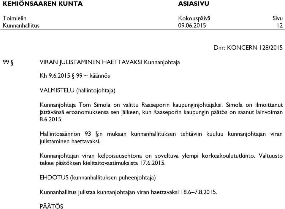 Simola on ilmoittanut jättävänsä eroanomuksensa sen jälkeen, kun Raaseporin kaupungin päätös on saanut lainvoiman 8.6.2015.