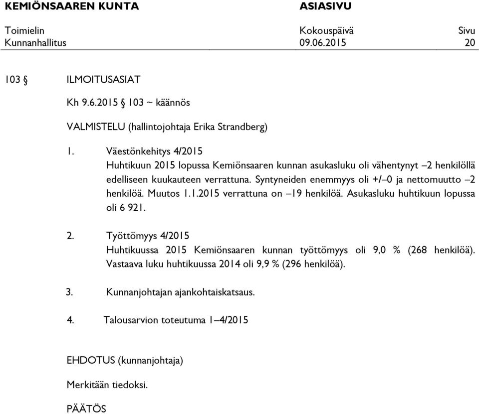 Syntyneiden enemmyys oli +/ 0 ja nettomuutto 2 henkilöä. Muutos 1.1.2015 verrattuna on 19 henkilöä. Asukasluku huhtikuun lopussa oli 6 921. 2. Työttömyys 4/2015 Huhtikuussa 2015 Kemiönsaaren kunnan työttömyys oli 9,0 % (268 henkilöä).