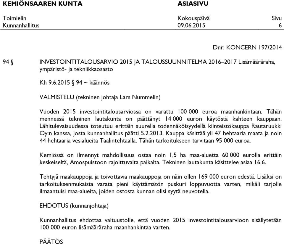 Lähitulevaisuudessa toteutuu erittäin suurella todennäköisyydellä kiinteistökauppa Rautaruukki Oy:n kanssa, josta kunnanhallitus päätti 5.2.2013.