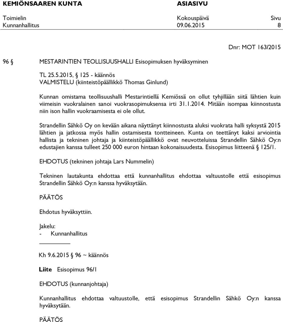 5.2015, 125 - käännös VALMISTELU (kiinteistöpäällikkö Thomas Ginlund) Kunnan omistama teollisuushalli Mestarintiellä Kemiössä on ollut tyhjillään siitä lähtien kuin viimeisin vuokralainen sanoi