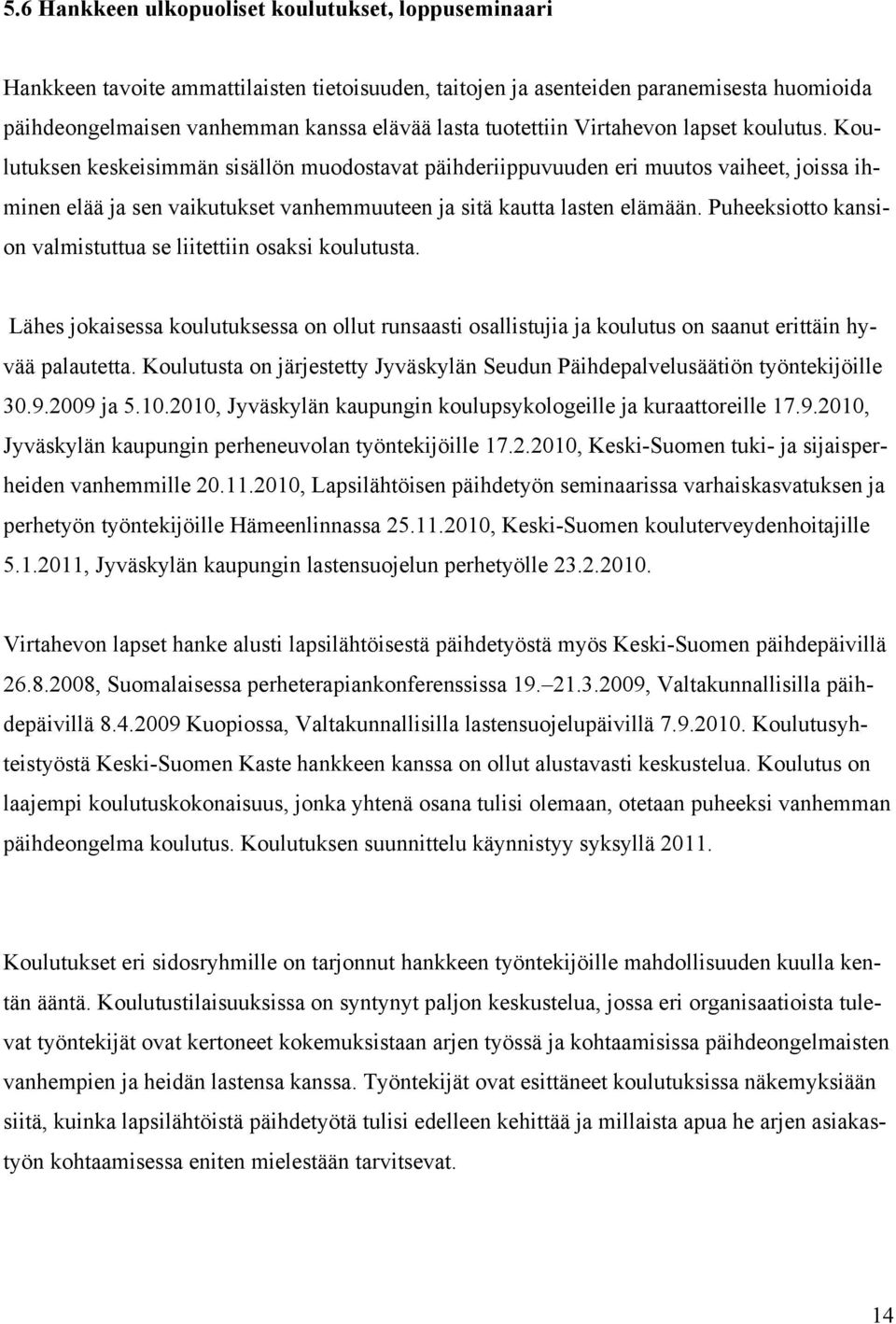 Koulutuksen keskeisimmän sisällön muodostavat päihderiippuvuuden eri muutos vaiheet, joissa ihminen elää ja sen vaikutukset vanhemmuuteen ja sitä kautta lasten elämään.