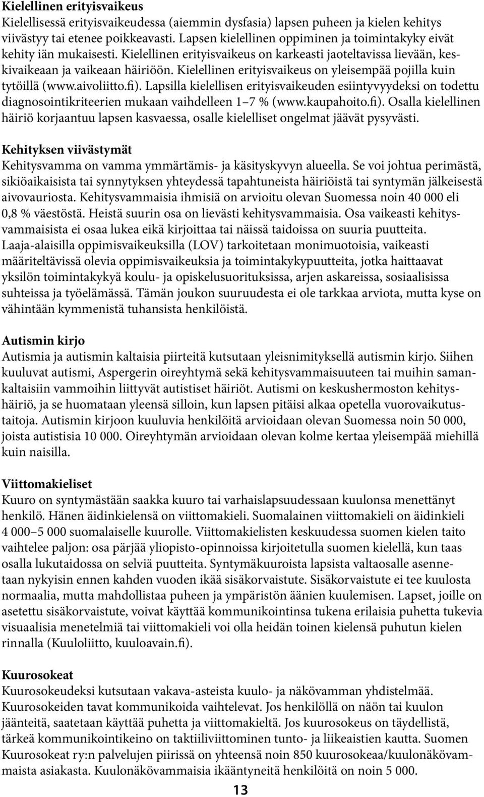 Kielellinen erityisvaikeus on yleisempää pojilla kuin tytöillä (www.aivoliitto.fi).