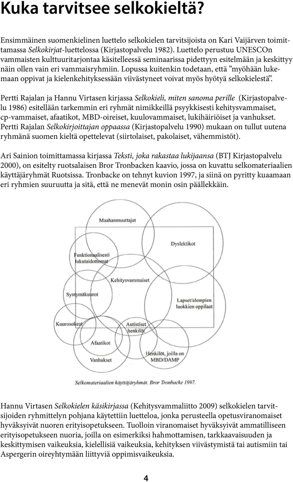 Lopussa kuitenkin todetaan, että myöhään lukemaan oppivat ja kielenkehityksessään viivästyneet voivat myös hyötyä selkokielestä.