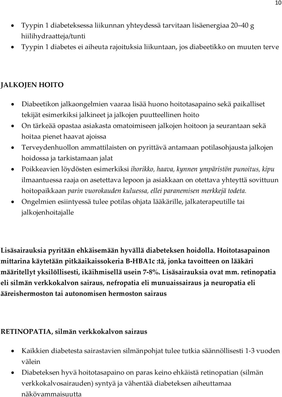 hoitoon ja seurantaan sekä hoitaa pienet haavat ajoissa Terveydenhuollon ammattilaisten on pyrittävä antamaan potilasohjausta jalkojen hoidossa ja tarkistamaan jalat Poikkeavien löydösten esimerkiksi